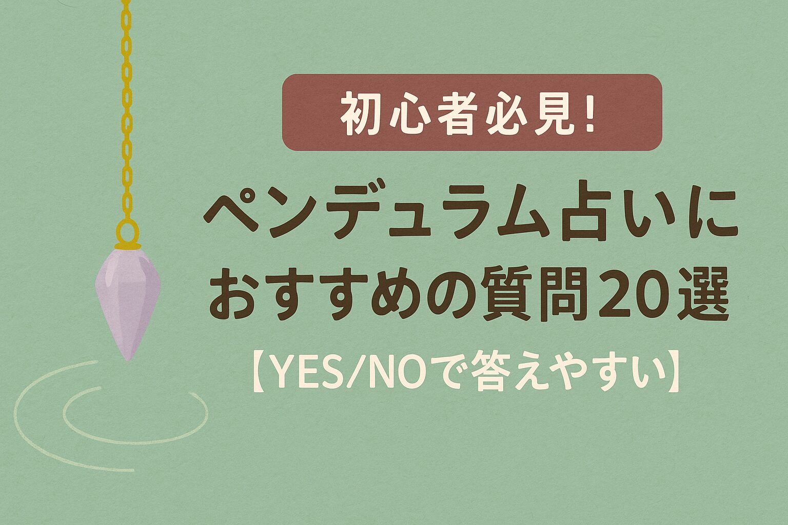 初心者必見！ペンデュラム占いにおすすめの質問20選【YES/NOで答えやすい】